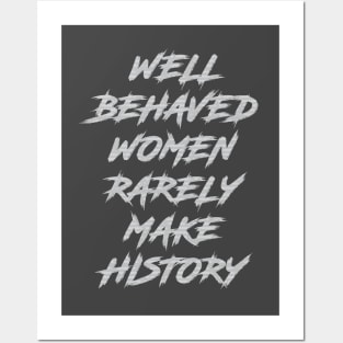 Well Behaved Women Rarely Make History Posters and Art